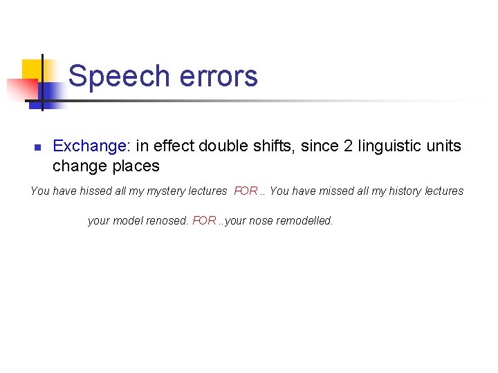 Speech errors n Exchange: in effect double shifts, since 2 linguistic units change places