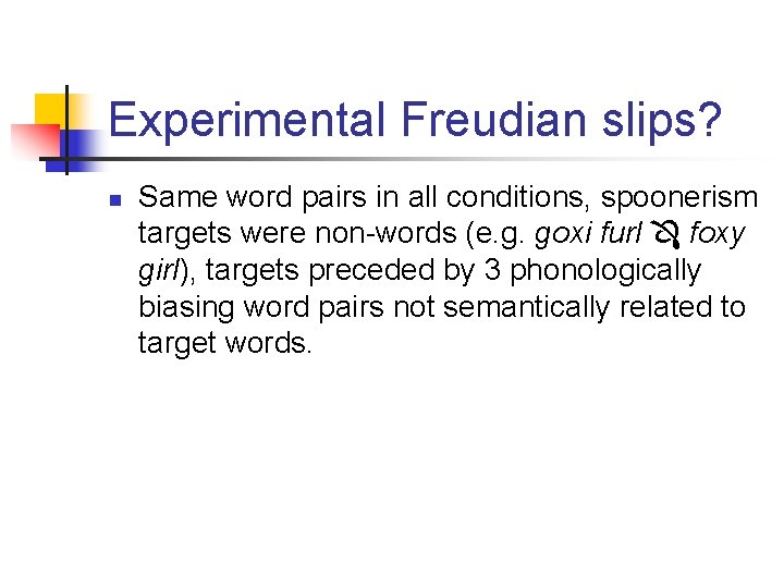 Experimental Freudian slips? n Same word pairs in all conditions, spoonerism targets were non-words