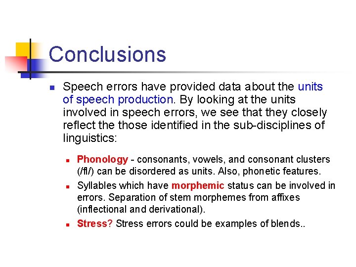 Conclusions n Speech errors have provided data about the units of speech production. By