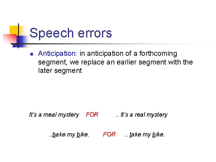 Speech errors n Anticipation: in anticipation of a forthcoming segment, we replace an earlier