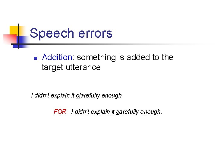 Speech errors n Addition: something is added to the target utterance I didn’t explain