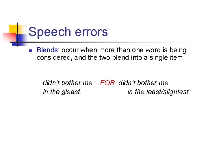 Speech errors n Blends: occur when more than one word is being considered, and