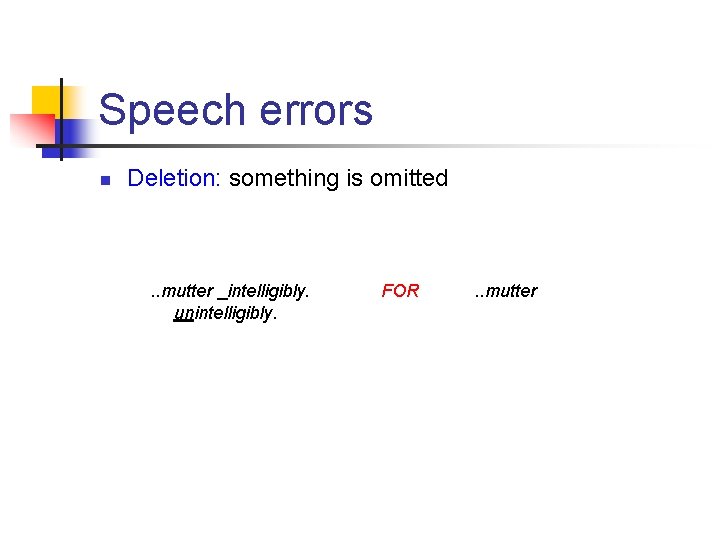 Speech errors n Deletion: something is omitted . . mutter intelligibly. unintelligibly. FOR .