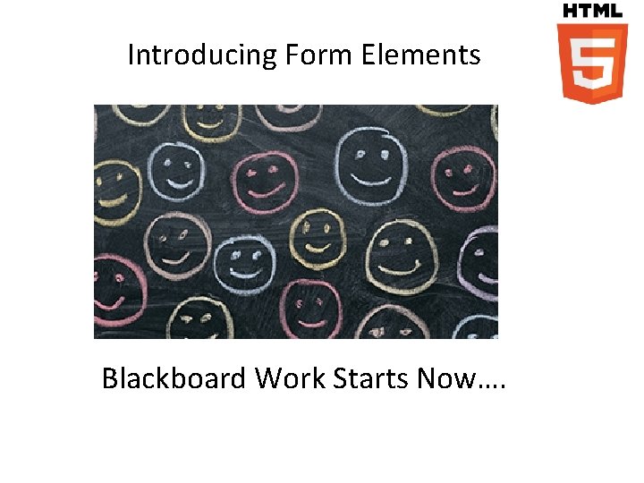 Introducing Form Elements Blackboard Work Starts Now…. 