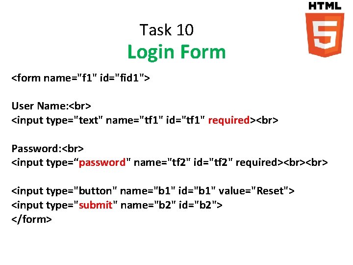 Task 10 Login Form <form name="f 1" id="fid 1"> User Name: <input type="text" name="tf