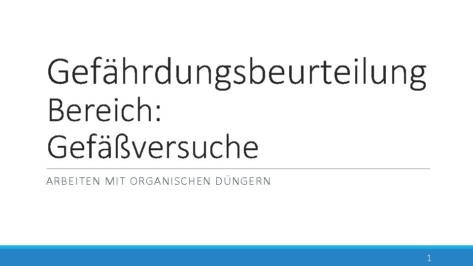 Gefährdungsbeurteilung Bereich: Gefäßversuche ARBEITEN MIT ORGANISCHEN DÜNGERN 1 