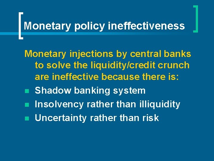 Monetary policy ineffectiveness Monetary injections by central banks to solve the liquidity/credit crunch are