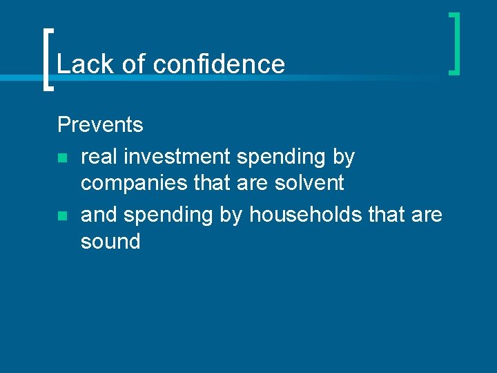 Lack of confidence Prevents n real investment spending by companies that are solvent n