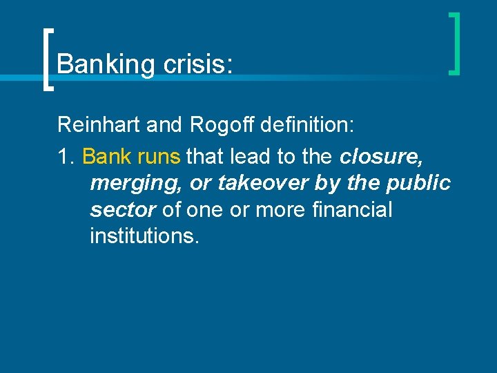 Banking crisis: Reinhart and Rogoff definition: 1. Bank runs that lead to the closure,