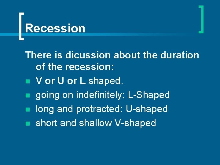 Recession There is dicussion about the duration of the recession: n V or U