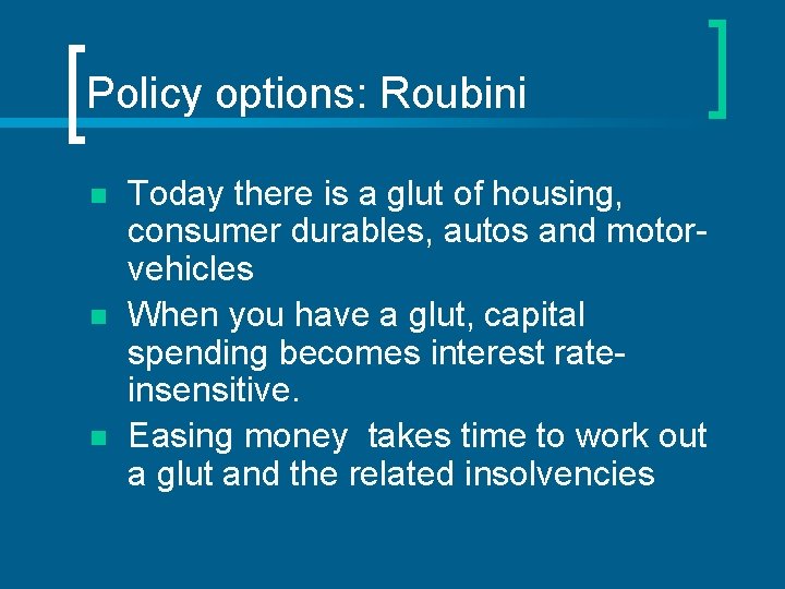 Policy options: Roubini n n n Today there is a glut of housing, consumer