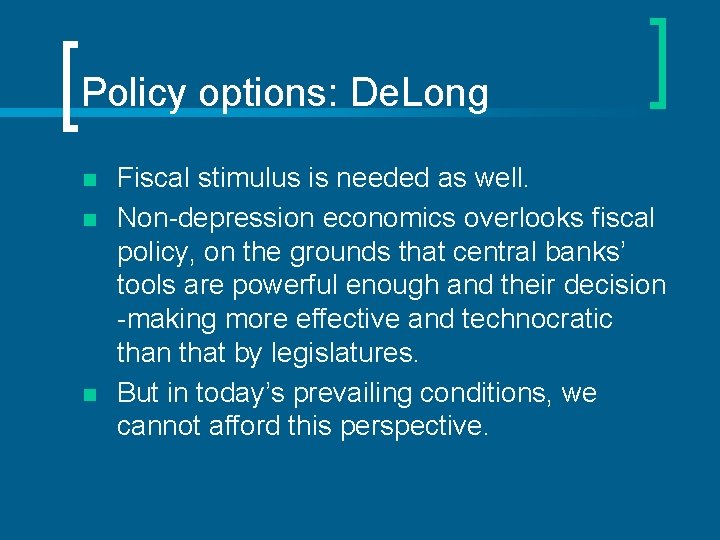 Policy options: De. Long n n n Fiscal stimulus is needed as well. Non-depression