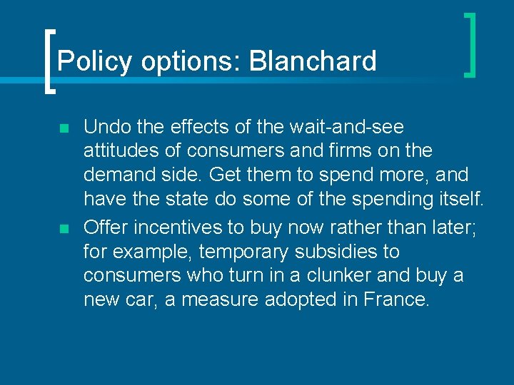 Policy options: Blanchard n n Undo the effects of the wait-and-see attitudes of consumers