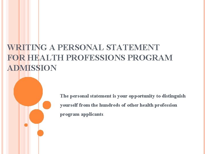 WRITING A PERSONAL STATEMENT FOR HEALTH PROFESSIONS PROGRAM ADMISSION The personal statement is your