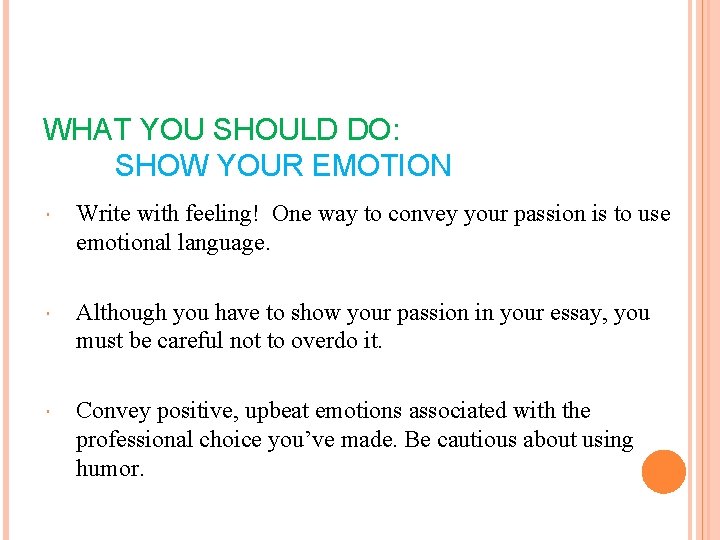 WHAT YOU SHOULD DO: SHOW YOUR EMOTION Write with feeling! One way to convey