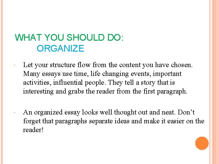 WHAT YOU SHOULD DO: ORGANIZE Let your structure flow from the content you have