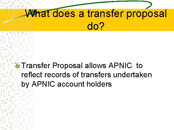 What does a transfer proposal do? Transfer Proposal allows APNIC to reflect records of