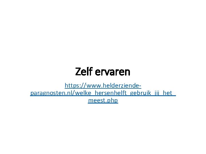 Zelf ervaren https: //www. helderziendeparagnosten. nl/welke_hersenhelft_gebruik_jij_het_ meest. php 