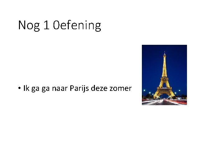 Nog 1 0 efening • Ik ga ga naar Parijs deze zomer 