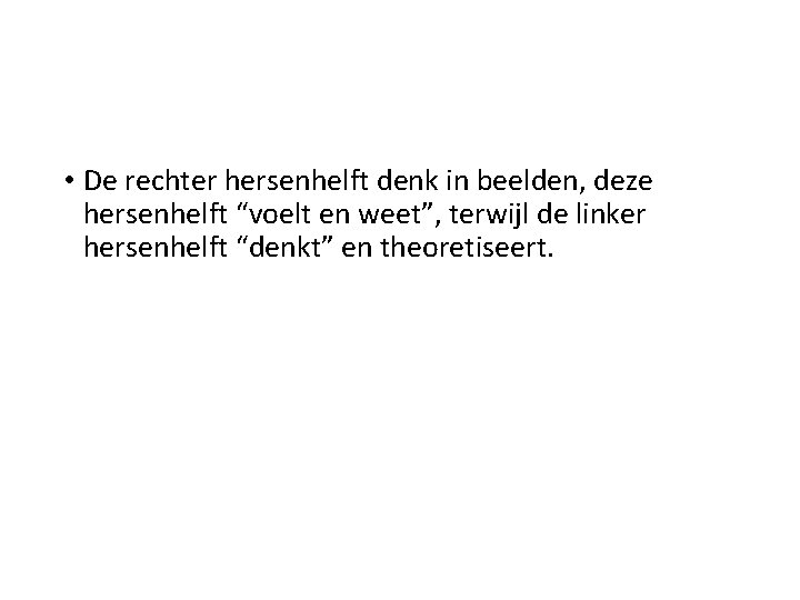  • De rechter hersenhelft denk in beelden, deze hersenhelft “voelt en weet”, terwijl