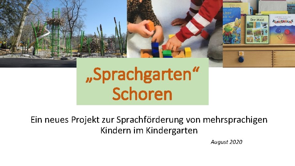 „Sprachgarten“ Schoren Ein neues Projekt zur Sprachförderung von mehrsprachigen Kindern im Kindergarten August 2020
