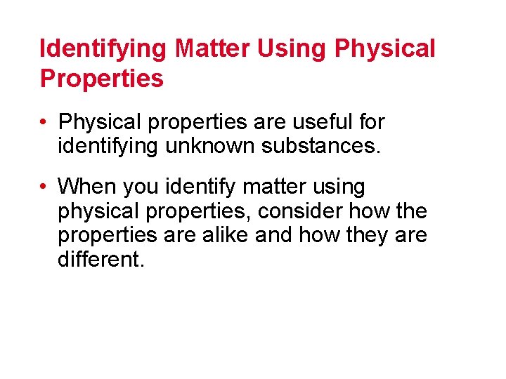Identifying Matter Using Physical Properties • Physical properties are useful for identifying unknown substances. Identifying Matter Using Physical Properties • Physical properties are useful for identifying unknown substances.
