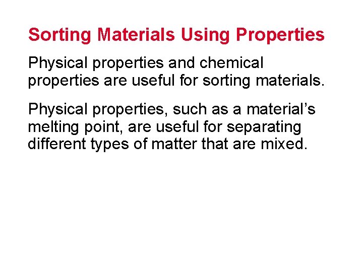 Sorting Materials Using Properties Physical properties and chemical properties are useful for sorting materials. Sorting Materials Using Properties Physical properties and chemical properties are useful for sorting materials.