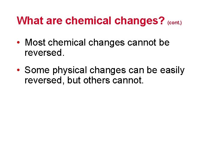 What are chemical changes? (cont. ) • Most chemical changes cannot be reversed. •