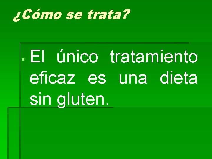 ¿Cómo se trata? § El único tratamiento eficaz es una dieta sin gluten. ¿Cómo se trata? § El único tratamiento eficaz es una dieta sin gluten.