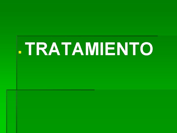 § TRATAMIENTO § TRATAMIENTO