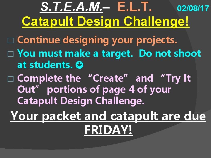 S. T. E. A. M. – E. L. T. 02/08/17 Catapult Design Challenge! Continue