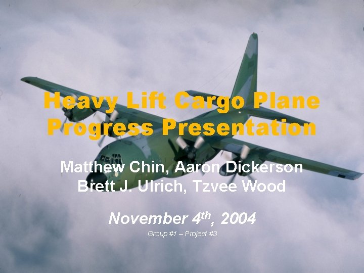 Heavy Lift Cargo Plane Progress Presentation Matthew Chin, Aaron Dickerson Brett J. Ulrich, Tzvee