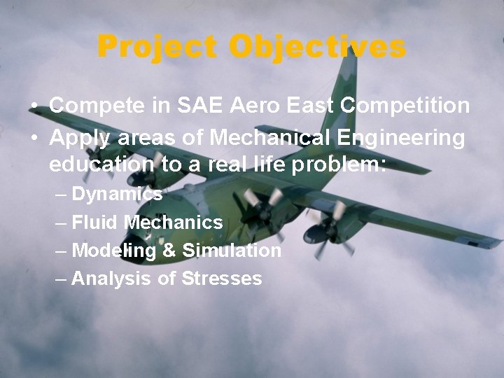 Project Objectives • Compete in SAE Aero East Competition • Apply areas of Mechanical