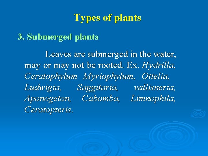 Types of plants 3. Submerged plants Leaves are submerged in the water, may or