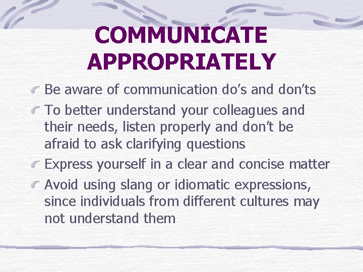 COMMUNICATE APPROPRIATELY Be aware of communication do’s and don’ts To better understand your colleagues