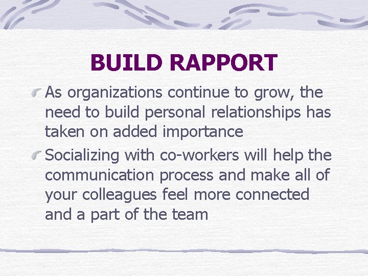 BUILD RAPPORT As organizations continue to grow, the need to build personal relationships has