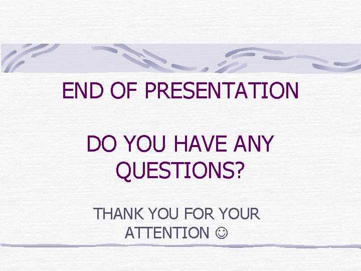 END OF PRESENTATION DO YOU HAVE ANY QUESTIONS? THANK YOU FOR YOUR ATTENTION 
