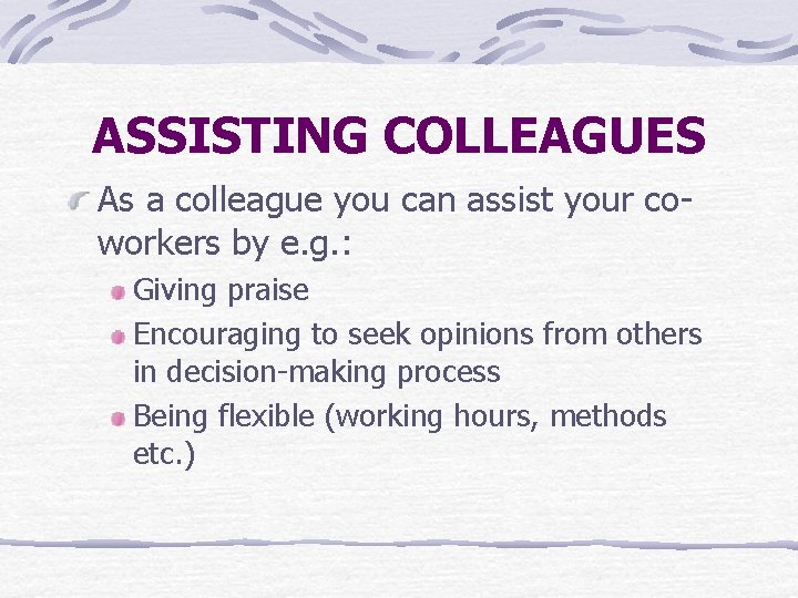 ASSISTING COLLEAGUES As a colleague you can assist your coworkers by e. g. :