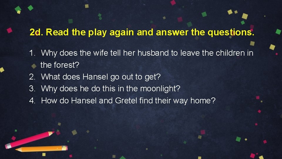 2 d. Read the play again and answer the questions. 1. Why does the