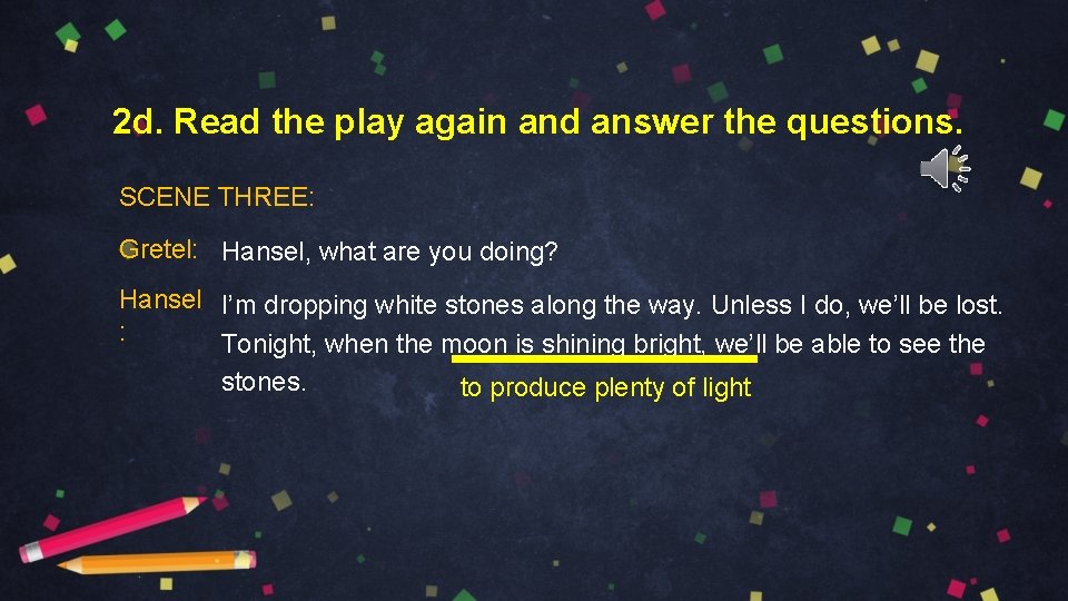 2 d. Read the play again and answer the questions. SCENE THREE: Gretel: Hansel,