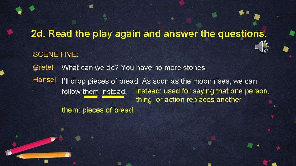 2 d. Read the play again and answer the questions. SCENE FIVE: Gretel: What