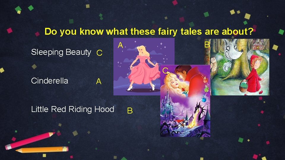 Do you know what these fairy tales are about? Sleeping Beauty C B A