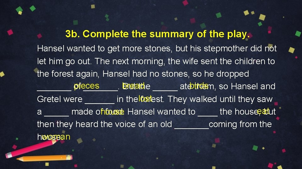3 b. Complete the summary of the play. Hansel wanted to get more stones,