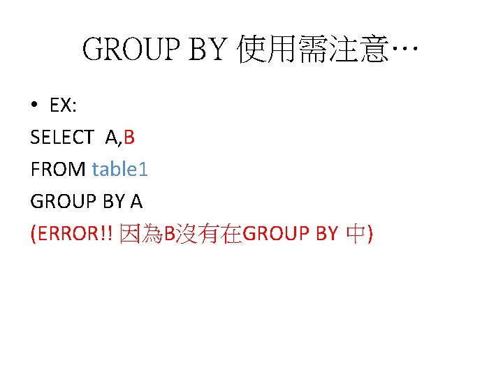 GROUP BY 使用需注意… • EX: SELECT A, B FROM table 1 GROUP BY A