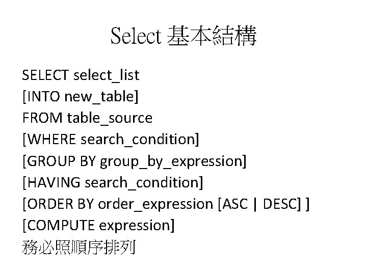 Select 基本結構 SELECT select_list [INTO new_table] FROM table_source [WHERE search_condition] [GROUP BY group_by_expression] [HAVING