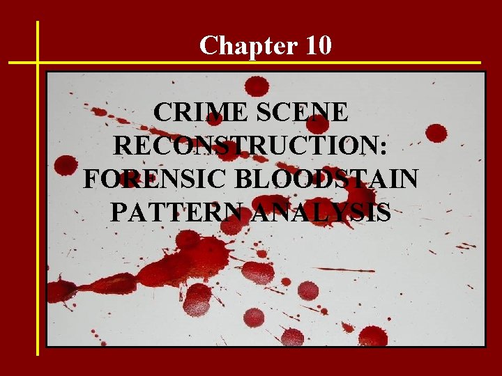 Chapter 10 CRIME SCENE RECONSTRUCTION: FORENSIC BLOODSTAIN PATTERN ANALYSIS 