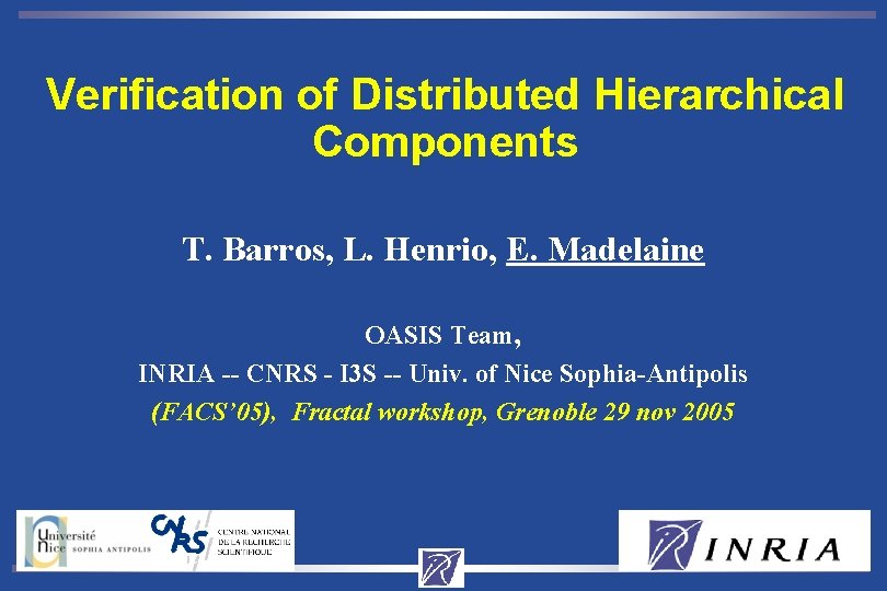 Verification of Distributed Hierarchical Components T. Barros, L. Henrio, E. Madelaine OASIS Team, INRIA