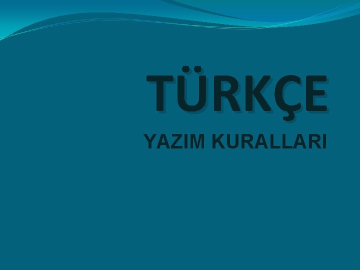 TÜRKÇE YAZIM KURALLARI 