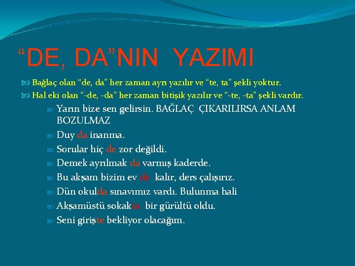 “DE, DA”NIN YAZIMI Bağlaç olan “de, da” her zaman ayrı yazılır ve “te, ta”