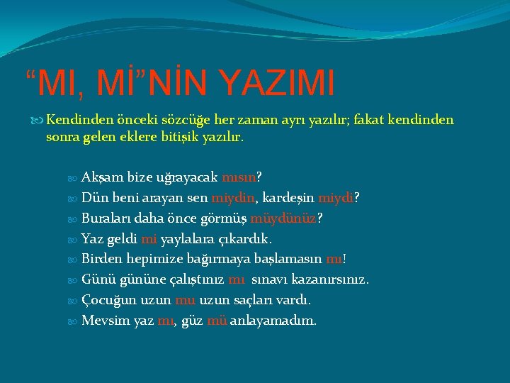 “MI, Mİ”NİN YAZIMI Kendinden önceki sözcüğe her zaman ayrı yazılır; fakat kendinden sonra gelen